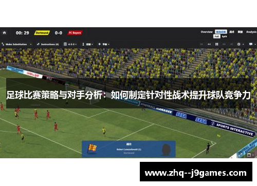 足球比赛策略与对手分析：如何制定针对性战术提升球队竞争力