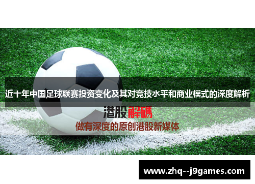近十年中国足球联赛投资变化及其对竞技水平和商业模式的深度解析 近十年中国足球联赛投资变化及其对竞技水平和商业模式的深度解析