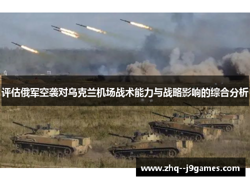 评估俄军空袭对乌克兰机场战术能力与战略影响的综合分析 评估俄军空袭对乌克兰机场战术能力与战略影响的综合分析