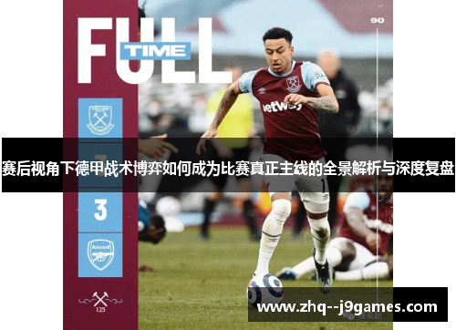 赛后视角下德甲战术博弈如何成为比赛真正主线的全景解析与深度复盘 赛后视角下德甲战术博弈如何成为比赛真正主线的全景解析与深度复盘