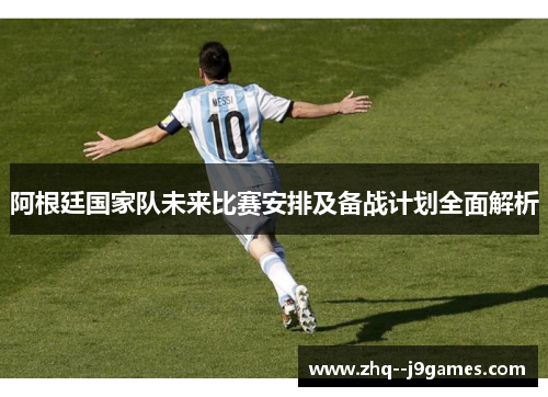 阿根廷国家队未来比赛安排及备战计划全面解析